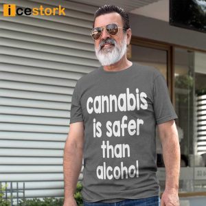 Cannabis Is Safer Than Alcohol Shirt