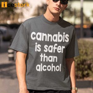 Cannabis Is Safer Than Alcohol Shirt