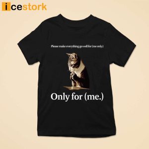 Cat Please Make Everything Go Well For Me Only For Me Shirt