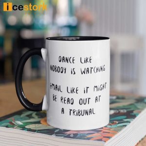 Dance Like Nobody Is Watching Email Like It Might Be Read Out At A Tribunal Mug