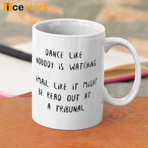 Dance Like Nobody Is Watching Email Like It Might Be Read Out At A Tribunal Mug