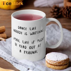 Dance Like Nobody Is Watching Email Like It Might Be Read Out At A Tribunal Mug