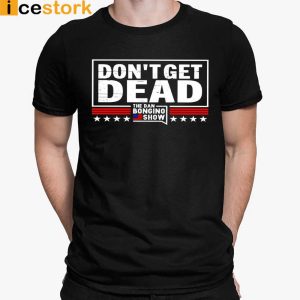 Don't Get Dead The Dan Bongino Show T shirt Sweatshirt Hoodie