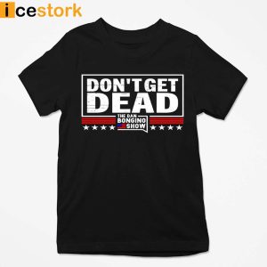 Don't Get Dead The Dan Bongino Show T shirt Sweatshirt Hoodie