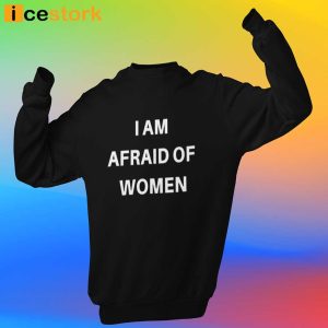 I Am Afraid Of Women Shirt