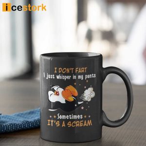 I Dont Fart I Just Whisper In My Pants Sometimes Its A Scream Mug