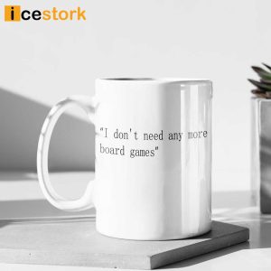 I Dont Need Any More Board Games Mug