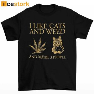 I Like Cats And Weed And Maybe 3 People Shirt