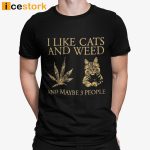 I Like Cats And Weed And Maybe 3 People Shirt