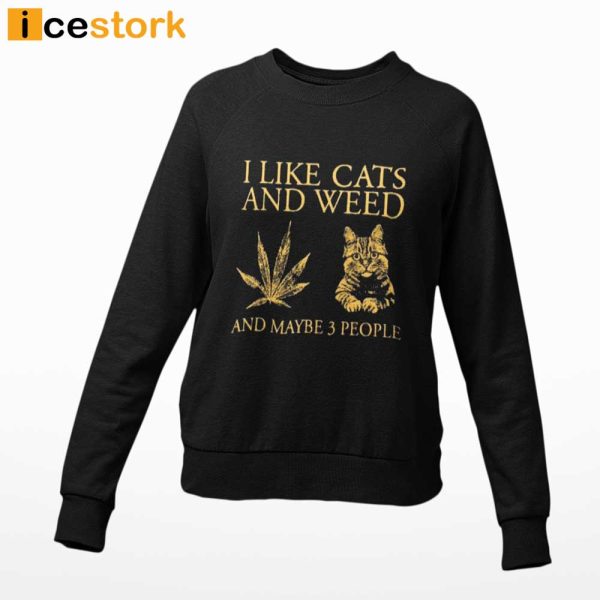 I Like Cats And Weed And Maybe 3 People Shirt