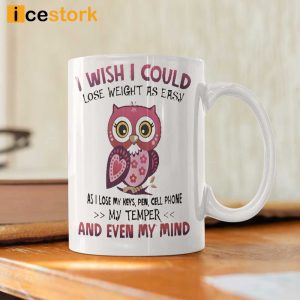 I Wish I Could Lose Weight As Easy As I Lose My Keys Pen Cell Phone My Temper And Even My Mind mug