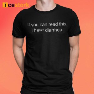 If You Can Read This I Have Diarrhea T Shirt