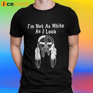 Im Not As White As I Look Shirt