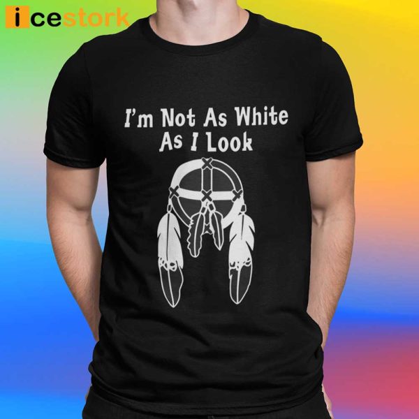 I’m Not As White As I Look Shirt
