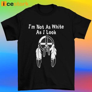 Im Not As White As I Look Shirt