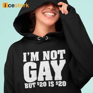 Im Not Gay But 20 Dollars Is 20 Dollars T-Shirt