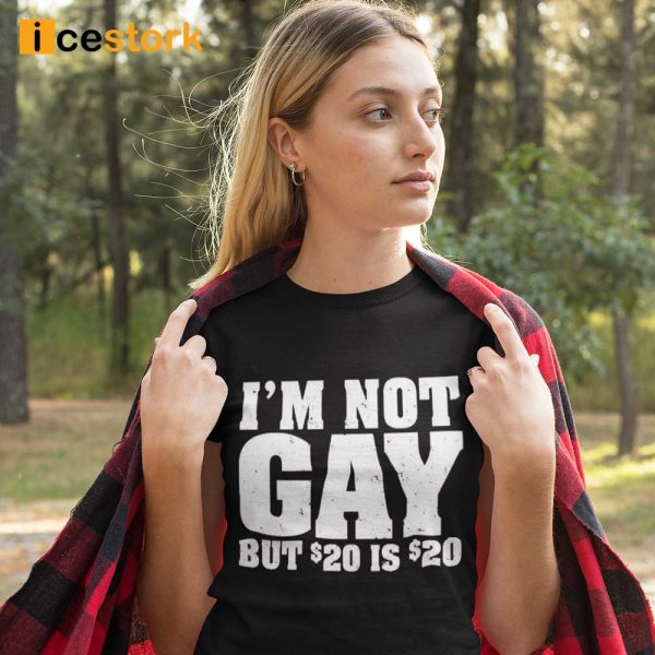 I’m Not Gay But 20 Dollars Is 20 Dollars T-Shirt