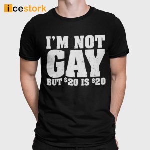 Im Not Gay But 20 Dollars Is 20 Dollars T-Shirt
