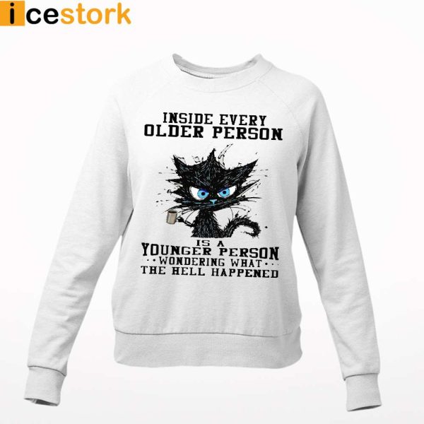 Inside Every Older Person Is A Younger Person Wondering What The Hell Happened Shirt