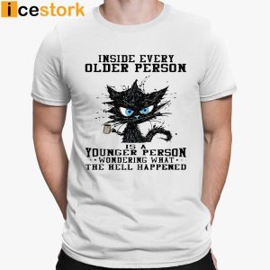 Inside Every Older Person Is A Younger Person Wondering What The Hell Happened Shirt 2