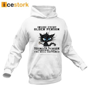 Inside Every Older Person Is A Younger Person Wondering What The Hell Happened Shirt