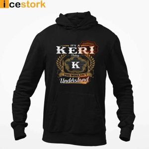 Its A Keri Thing You Wouldnt Understand T shirt SweatShirt Hoodie