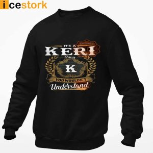 Its A Keri Thing You Wouldnt Understand T shirt SweatShirt Hoodie