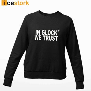 Kickz Galore In Glock We Trust Shirt Sweatshirt Hoodie