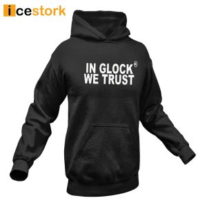 Kickz Galore In Glock We Trust Shirt Sweatshirt Hoodie