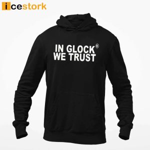 Kickz Galore In Glock We Trust Shirt Sweatshirt Hoodie