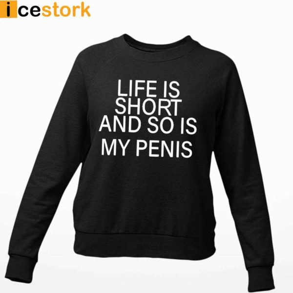 Life Is Short And So Is My Penis Shirt