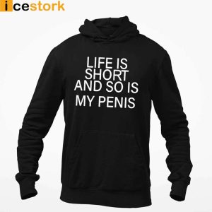 Life Is Short And So Is My Penis Shirt