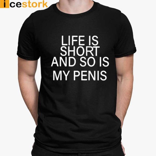 Life Is Short And So Is My Penis Shirt