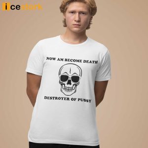 Now I Am Become Death Destroyer Of Pussy T-shirt