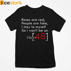 Roses Are Red People Are Fake I Stay To MySelf So I Wont Be On The First 48 Shirt