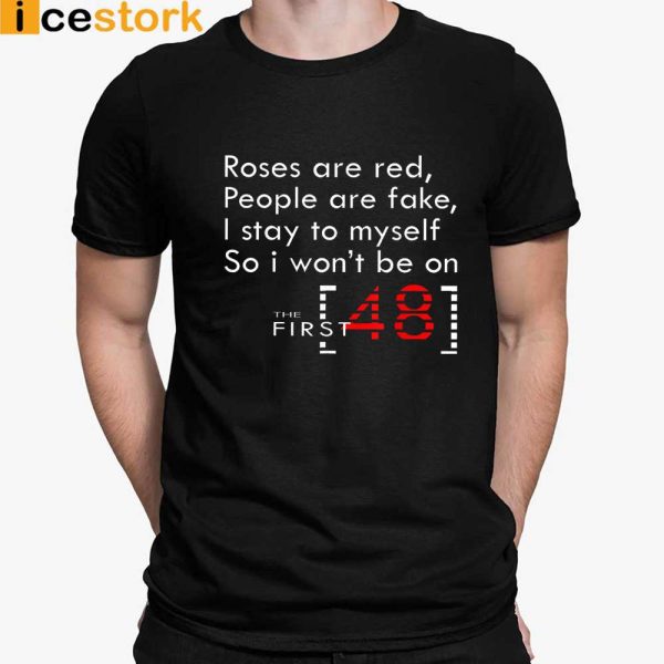 Roses Are Red People Are Fake I Stay To MySelf So I Won’t Be On The First 48 Shirt