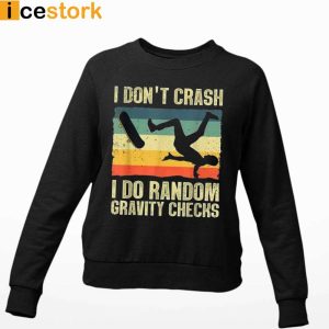 Skateboard I Don't Crash I Do Random Gravity Checks T shirt Sweatshirt Hoodie