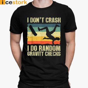 Skateboard I Don't Crash I Do Random Gravity Checks T shirt Sweatshirt Hoodie 2