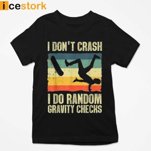 Skateboard I Don't Crash I Do Random Gravity Checks T shirt Sweatshirt Hoodie 4