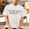 The Most Racist Man Alive T shirt