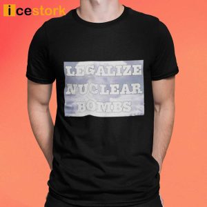 Throquuk Burzgul Legalize Nuclear Bombs Shirt