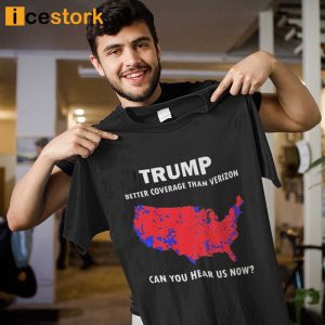 Trump Better Coverage Than Verizon Can You Hear Us Now Shirt