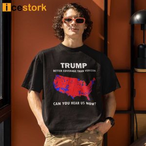 Trump Better Coverage Than Verizon Can You Hear Us Now Shirt