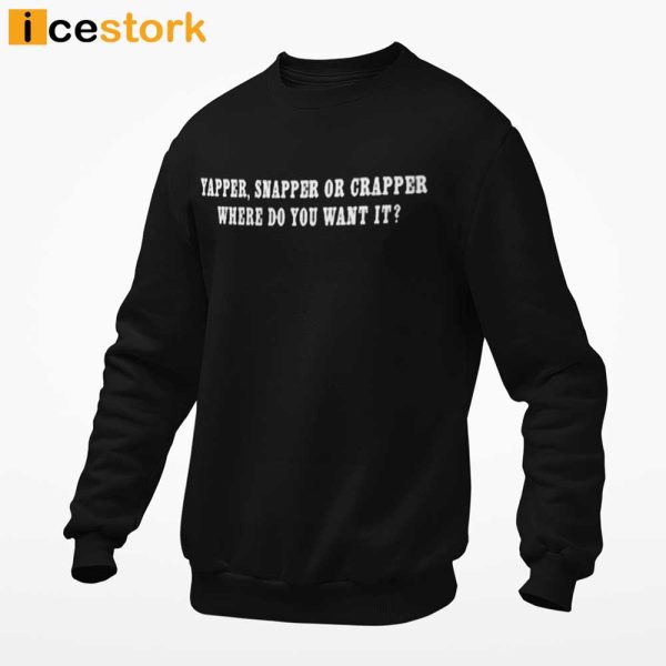 Yapper Snapper Or Crapper Where Do You Want It Shirt