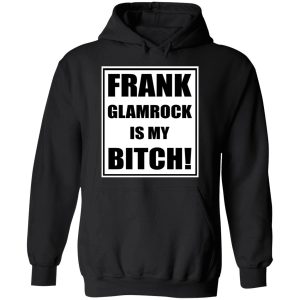 frank glamrock is my bitch shirt 2 1