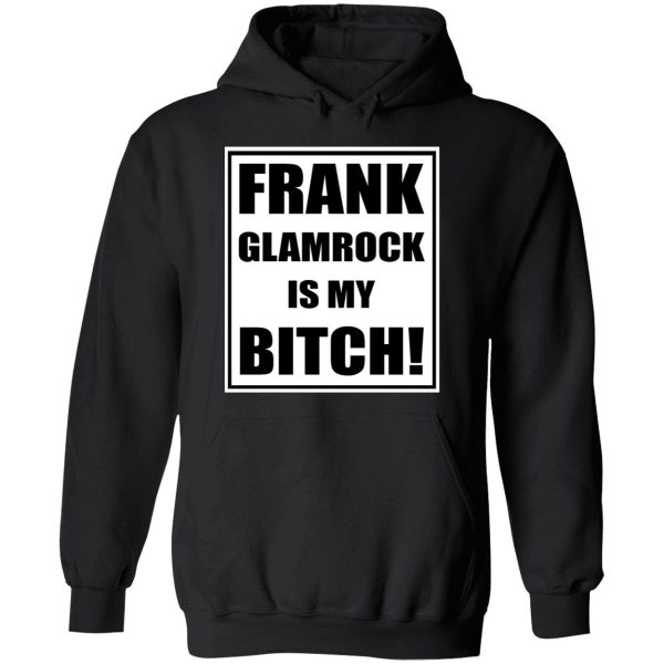 Frank Glamrock is my bitch shirt