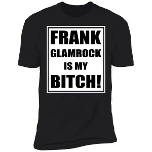 frank glamrock is my bitch shirt 5 1