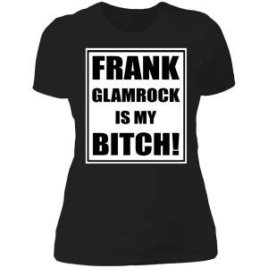 frank glamrock is my bitch shirt 6 1