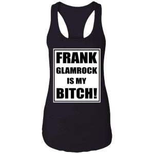 frank glamrock is my bitch shirt 7 1