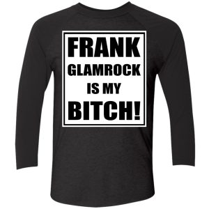 frank glamrock is my bitch shirt 9 1